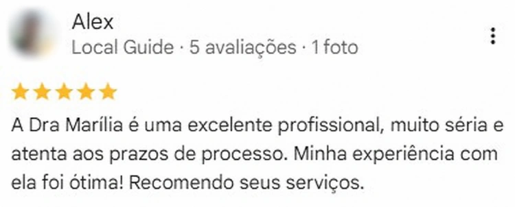 Avaliação de Alex no Google, 5 estrelas. A Dra Marília é uma excelente profissional, muito séria e atenta aos prazos de processo. Minha experiência com ela foi ótima! Recomendo seus serviços.
