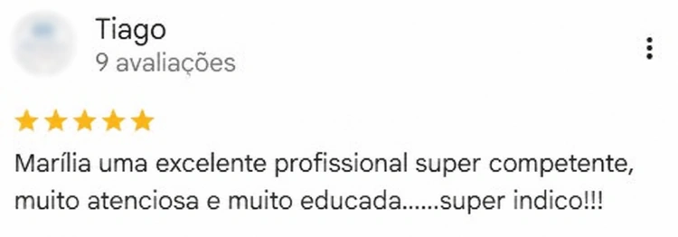 Avaliação de Tiago no Google, 5 estrelas. Marília uma excelente profissional super competente, muito atenciosa e muito educada……super indico!!!